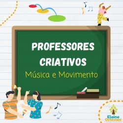 PROFESSORES CRIATIVOS  - Música e Movimento